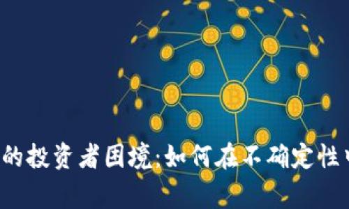 经济寒冬中的投资者困境：如何在不确定性中寻找机会？