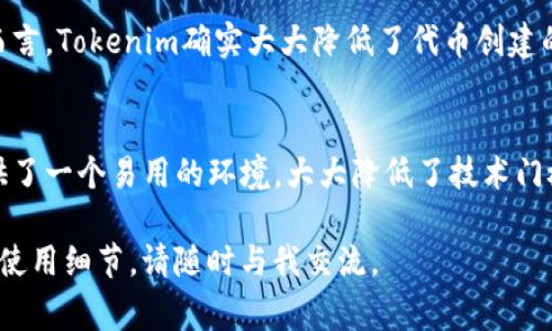 在讨论Tokenim是否需要付费之前，我们首先了解一下Tokenim是什么以及它的用途。Tokenim是一种被广泛应用于区块链领域的工具，主要用于生成和管理数字资产或代币。为了更好地理解它的收费模式，我们可以从以下几个方面进行探讨。

Tokenim的基本概念
Tokenim允许用户创建和管理基于区块链的代币。这些代币可以用于多种目的，包括激励机制、投票权或资产的数字化表示等。对于那些希望在区块链上进行项目开发的人来说，Tokenim提供了一种方便的方式来创建自己的代币，通常不需要复杂的编程知识。

使用Tokenim的好处
使用Tokenim建立自己的代币可以极大地简化代币创建的过程。许多用户选择Tokenim是因为它提供了易于使用的界面和有效的工具。这些工具不仅加快了代币创建的速度，而且还确保了代币合规性和安全性。此外，用户还可以通过Tokenim实施各种功能，比如智能合约、代币出售以及分配等，从而为他们的区块链项目提供支持。

Tokenim的收费模式
关于Tokenim是否需要交费，这其实取决于具体的使用场景和个人需求。Tokenim可能会在以下几个方面收取费用：
ul
  listrong注册费用：/strong某些平台可能会对创建账户或注册服务收取初始费用。/li
  listrong交易费用：/strong在生成和管理代币的过程中，如果涉及到区块链上的交易，通常会有相应的网络费用（例如以太坊网络的GAS费用）。/li
  listrong增值服务费用：/strong一些高级功能或定制服务可能需要额外付费。/li
/ul

免费使用的可能性
虽然Tokenim可能会有收费项目，但有些基本功能可能是免费的。许多用户在初期或者测试阶段可以免费使用这些功能。免费的使用选项有助于用户先了解Tokenim的各项功能，在无风险的情况下判断是否要继续使用付费服务。

用户反馈和体验
在决定使用Tokenim之前，查看其他用户的反馈可能会有所帮助。很多用户对Tokenim的界面友好性和功能齐全性表示赞赏，尤其是对于初学者而言，Tokenim确实大大降低了代币创建的入口门槛。然而，也有用户提到在某些情况下可能会遇到功能限制或者需要额外付费才能解锁高级功能。

总结
Tokenim的费用结构主要取决于用户如何使用这个工具。虽然有可能会涉及费用，但对于希望深入了解并开展区块链项目的人来说，Tokenim提供了一个易用的环境，大大降低了技术门槛。最重要的是，用户在使用之前应仔细了解Tokenim的收费政策以及各项功能，确保自己选择的是最合适的方案。

最后，希望大家在使用Tokenim的过程中能够收获新的知识和体验，推动自己的区块链项目顺利进行。如果还有其他问题，或者想要了解更具体的使用细节，请随时与我交流。