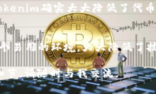在讨论Tokenim是否需要付费之前，我们首先了解一下Tokenim是什么以及它的用途。Tokenim是一种被广泛应用于区块链领域的工具，主要用于生成和管理数字资产或代币。为了更好地理解它的收费模式，我们可以从以下几个方面进行探讨。

Tokenim的基本概念
Tokenim允许用户创建和管理基于区块链的代币。这些代币可以用于多种目的，包括激励机制、投票权或资产的数字化表示等。对于那些希望在区块链上进行项目开发的人来说，Tokenim提供了一种方便的方式来创建自己的代币，通常不需要复杂的编程知识。

使用Tokenim的好处
使用Tokenim建立自己的代币可以极大地简化代币创建的过程。许多用户选择Tokenim是因为它提供了易于使用的界面和有效的工具。这些工具不仅加快了代币创建的速度，而且还确保了代币合规性和安全性。此外，用户还可以通过Tokenim实施各种功能，比如智能合约、代币出售以及分配等，从而为他们的区块链项目提供支持。

Tokenim的收费模式
关于Tokenim是否需要交费，这其实取决于具体的使用场景和个人需求。Tokenim可能会在以下几个方面收取费用：
ul
  listrong注册费用：/strong某些平台可能会对创建账户或注册服务收取初始费用。/li
  listrong交易费用：/strong在生成和管理代币的过程中，如果涉及到区块链上的交易，通常会有相应的网络费用（例如以太坊网络的GAS费用）。/li
  listrong增值服务费用：/strong一些高级功能或定制服务可能需要额外付费。/li
/ul

免费使用的可能性
虽然Tokenim可能会有收费项目，但有些基本功能可能是免费的。许多用户在初期或者测试阶段可以免费使用这些功能。免费的使用选项有助于用户先了解Tokenim的各项功能，在无风险的情况下判断是否要继续使用付费服务。

用户反馈和体验
在决定使用Tokenim之前，查看其他用户的反馈可能会有所帮助。很多用户对Tokenim的界面友好性和功能齐全性表示赞赏，尤其是对于初学者而言，Tokenim确实大大降低了代币创建的入口门槛。然而，也有用户提到在某些情况下可能会遇到功能限制或者需要额外付费才能解锁高级功能。

总结
Tokenim的费用结构主要取决于用户如何使用这个工具。虽然有可能会涉及费用，但对于希望深入了解并开展区块链项目的人来说，Tokenim提供了一个易用的环境，大大降低了技术门槛。最重要的是，用户在使用之前应仔细了解Tokenim的收费政策以及各项功能，确保自己选择的是最合适的方案。

最后，希望大家在使用Tokenim的过程中能够收获新的知识和体验，推动自己的区块链项目顺利进行。如果还有其他问题，或者想要了解更具体的使用细节，请随时与我交流。
