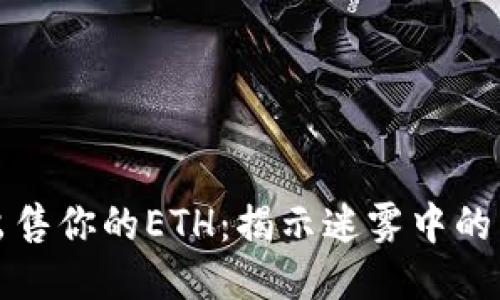 如何高效出售你的ETH：揭示迷雾中的策略与挑战