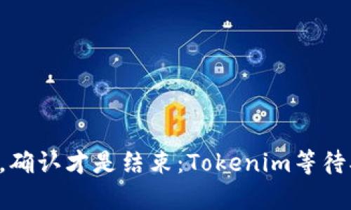 转账不过是开始，确认才是结束：Tokenim等待确认的真正奥秘！