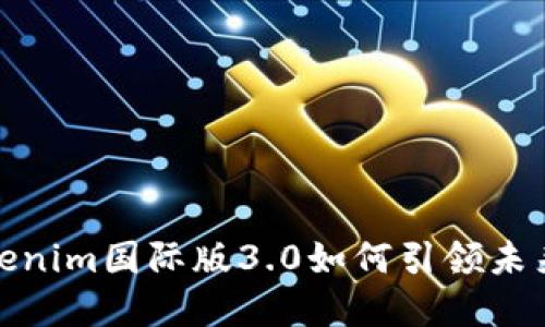 颠覆想象：Tokenim国际版3.0如何引领未来交易的潮流?