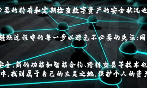 从TP钱包到Tokenim钱包：转账的真实挑战与你必须知道的秘密

加密钱包, 转账, TP钱包/guanjianci

转账的可能性与挑战
在当今快速发展的数字货币世界，钱包之间的转账是日常操作之一。大多数用户在使用TP钱包（Trust Wallet）向Tokenim钱包转账时，都会有一些疑问。这不仅关乎技术操作的顺利进行，还涉及到安全与效率的问题。虽然从TP钱包转账到Tokenim钱包在理论上是可行的，但在实践中，具体的操作流程与可能遇到的障碍都值得我们深入探讨。

明确钱包之间的兼容性
首先，转换和转账的核心在于不同钱包之间是否兼容。如果TP钱包支持某种特定的数字货币，而Tokenim钱包同样支持该币种，那么转账基本上是顺利的。不过，您需要注意这两个钱包是否都能接受相同的链和代币类型，例如以太坊（ETH）和基于ERC-20的代币，如果两者都支持，那么转账就可以进行。

操作步骤一览
对任何想要进行资金转账的用户来说，了解整个操作过程是极为重要的。以下是从TP钱包转账至Tokenim钱包的一般步骤：
ul
    listrong打开TP钱包：/strong启动您的TP钱包，并确保您已经登录到账户。/li
    listrong选择转账：/strong在主菜单中找到“转账”或“发送”选项。/li
    listrong输入收款地址：/strong确保您填入的是Tokenim钱包的正确地址，切勿输入错误，任何小的差错都可能导致资金的损失。/li
    listrong选择币种和金额：/strong选择您希望转账的数字货币及其金额；同时检查是否有最小转账限制。/li
    listrong确认交易：/strong仔细审查所有信息确认无误后，提交交易请求。/li
/ul

转账费用的考虑
在进行数字货币转账时，必然要考虑到相关的转账费用。许多区块链网络在传输信息时，都会收取一定的矿工费或网络费。费率的高低非法影响交易的完成时间，因此在实际操作中，要考虑这些额外成本，并尽可能选择在费用较低的时段进行交易。

潜在问题与解决方案
尽管转账看似简单，但在实际过程中还是可能遇到一些预料之外的问题。最常见的一些问题和解决方案包括：
ul
    listrong专业钱包地址错误：/strong在加密世界，钱包地址是长串的字符，输入错误将导致资金不可逆转的损失。解决方案是复制粘贴地址，而不是手动输入。/li
    listrong转账未到账：/strong如果您在转账之后长时间没有看到资金到账，建议检查交易记录和区块链确认状态。若仍有疑问，可以联系对应钱包的客服寻求帮助。/li
    listrong转账费用问题：/strong如果您为了一笔小额转账而付出了过高的费用，建议在未来的交易中，多留意市场的交易费用波动。/li
/ul

安全性的重要性
安全性是每一位数字资产持有者都应重视的问题。确保您的TP钱包和Tokenim钱包都启用了两步验证等安全措施，以抵御潜在的黑客攻击。清理不必要的持有和定期检查数字资产的安全状况也是必不可少的。网络上充斥着关于加密货币的威胁资讯，了解如何保护自己的资产，才能真正实现安全的交易。

总结
综上所述，从TP钱包向Tokenim钱包转账是可行的，但在操作过程中需要关注多个方面。首先确保钱包之间的兼容性与接收地址的正确性，再来了解转账过程中的每一步以避免不必要的失误；同时也不要忽视交易费用和保障账户安全的必要性。通过积极的学习与实践，您将更自信地在加密货币的世界中迈出每一步。

未来展望：数字钱包的演变及其潜力
随着区块链技术的发展和数字货币的普及，数字钱包的功能不断演变，将会有更多的应用场景出现在我们生活中。钱包之间的转账将变得更加快捷安全，新的功能如智能合约、跨链交易等技术也将不断涌现，推动整个数字货币生态的成熟。
在这样一个变革的时代，作为用户，我们不仅要熟悉如何使用现有的工具，更要保持对未来发展的敏感和学习热情。这样才能在快速变化的加密世界中，找到属于自己的立足之地，保护个人的资产安全，并有效地实现资产增值。