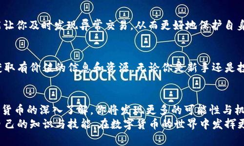   轻松掌握币信钱包：从新手到高手的实用教程 / 
 guanjianci 币信钱包, 数字货币, 使用教程 /guanjianci 

引言：走进数字货币的世界
在现代经济环境中，数字货币逐渐走入大众视野，成为一种新兴的资产形式。随着比特币、以太坊等数字货币的普及，越来越多的人开始接触和使用数字货币钱包。这其中，币信钱包以其安全、便捷等特点，吸引了众多用户。那么，如何有效使用这款钱包呢？本文将为你提供一个详细的使用教程，帮助你从零开始，轻松掌握币信钱包的使用技巧。

第一步：下载与注册
首先，你需要下载币信钱包的应用程序。无论是安卓用户还是iOS用户，都可以通过各大应用商店轻松找到并下载。下载完成后，打开应用，你会看到一个的注册界面。
在注册过程中，包括手机号、邮箱及设置密码等信息的填写，你需要确保这些信息的准确性，以便后续进行身份验证。强烈建议你使用一个安全、独一无二的密码，保护你的数字资产。

第二步：钱包功能的熟悉
注册成功后，你将进入币信钱包的主界面。这里罗列了一系列功能，包括“资产”、“交易”、“市场”、“设置”等。当你第一次进入时，不妨先花几分钟熟悉这些功能的位置和用途。

第三步：充值与转换
一旦你熟悉了主界面的功能，就可以进行数字货币的充值了。通常情况下，币信钱包支持通过银行转账、信用卡或其他数字货币转账进行充值。在充值页面，你会看到相关的流程引导，遵循指引操作即可。
如果你持有其他数字资产，想要转换成你想要的货币类型，币信钱包也提供了便利的兑换功能。进入“交易”页面，选择你想要的币种，按照提示进行操作，轻松完成币种转换。

第四步：安全设置
安全是使用数字货币钱包时的首要考虑因素。在币信钱包中，你可以通过设置双重验证、提款密码等方式来增强账户的安全性。务必认真对待这些设置，避免因疏忽而造成不必要的损失。

第五步：进行交易
当你的钱包中有足够的数字货币后，就可以开始进行交易了。在“交易”页面，你可以选择“发送”或“接收”选项。如果是发送，你需要输入接收方的钱包地址，以及发送的金额；如果是接收，则需要分享你自己的钱包地址。确保输入的信息无误，因为一旦发送，交易无法逆转。

第六步：查看交易记录
币信钱包会自动记录所有的交易历史。在“资产”页面，你可以轻松查看到你的资产变动和交易记录。这不仅有助于你了解数字资产的增长情况，也能让你及时发现异常交易，从而更好地保护自身的财富。

第七步：参与社区与学习
币信钱包还提供了社区功能，用户可以在这里讨论数字货币的最新动态、市场趋势等。这是一个结交志同道合朋友的好地方，同时也能帮助你及时获取有价值的信息和资源。无论你是新手还是投资高手，了解市场动态对你的投资决策都是极其重要的。

总结：轻松在币信钱包上畅游数字货币
通过以上步骤，你可以全面了解如何使用币信钱包。无论是进行充值、交易，还是增强钱包的安全性，这款钱包都能为你提供良好的体验。随着对数字货币的深入了解，你将发现更多的可能性与机会，一步步掌握这项新兴技术，享受数字资产带来的便利与价值。
希望这篇教程能帮助你在币信钱包的使用过程中，避免一些常见的误区，让你的数字货币之旅更加顺畅。记得保持对市场的关注，持续学习和提升自己的知识与技能，在数字货币的世界中发挥更大的潜力。