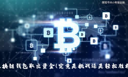 区块链钱包取出资金！究竟是挑战还是轻松胜利？