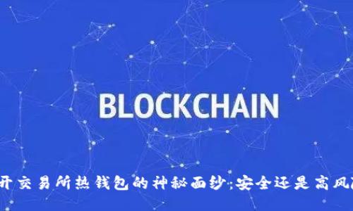 揭开交易所热钱包的神秘面纱：安全还是高风险？