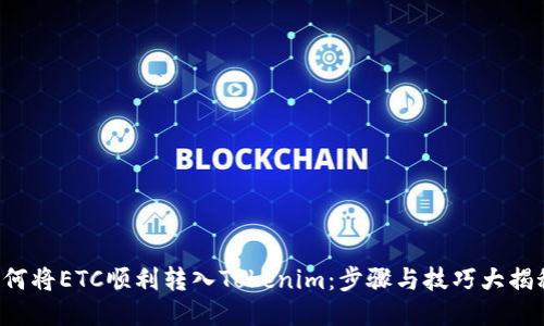 如何将ETC顺利转入Tokenim：步骤与技巧大揭秘！