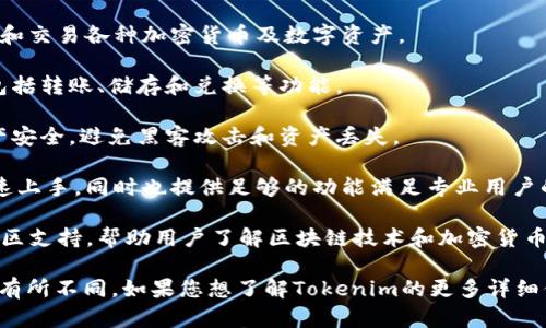 Tokenim是一种加密货币和区块链技术相关的项目，旨在为用户提供安全、便捷的数字资产管理和交易服务。具体来说，Tokenim的功能可能包括：

1. **数字资产交易**：提供一个平台，用户可以在上面购买、出售和交易各种加密货币及数字资产。

2. **资产管理**：用户可以利用Tokenim管理他们的加密资产，包括转账、储存和兑换等功能。

3. **安全性**：Tokenim可能采用多种安全措施，保障用户的资产安全，避免黑客攻击和资产丢失。

4. **用户友好性**：设计简洁易用的界面，以便新手用户能够快速上手，同时也提供足够的功能满足专业用户的需求。

5. **社区和教育**：Tokenim可能还会提供丰富的教育资源与社区支持，帮助用户了解区块链技术和加密货币市场的动态。

请注意，这些功能和特点可能会根据具体项目的定位和市场需求有所不同。如果您想了解Tokenim的更多详细信息或特定功能，建议访问其官方网站或者查看相关的社区讨论。