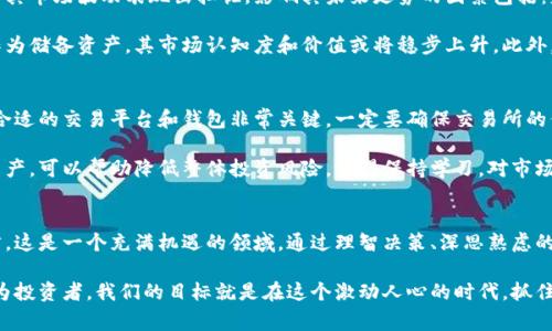 在加密货币市场中，占比排名最高的通常是比特币（Bitcoin）。比特币作为第一种区块链技术推出的加密货币，自2009年诞生以来，一直在市场中占据着主导地位。它的市值远远超过其他数千种加密货币，使其成为投资者和交易者首选的数字资产。

比特币的崛起与市场影响力
比特币不仅是加密货币市场的先行者，也是最受欢迎的数字资产。根据市值，它的占比通常超过其他所有数字货币，形成了一个庞大的生态系统。比特币的供应是有限的，总量为2100万个，这种稀缺性吸引了许多投资者，进一步推动了其价格上涨。

比特币的成功并不是偶然的。在其背后，有诸多因素影响了它的地位：技术创新、安全性以及强大的社区支持。首先，比特币的区块链技术让其交易信息不可篡改，确保了用户的安全和隐私。其次，由于其早期的技术特点，比特币吸引了大量的投资者和挖矿者，形成了庞大的矿工网络，使得比特币的“正版验证”机制得以顺利运行。

市场竞争与新入场者
尽管比特币稳稳占据市场首位，但其他加密货币如以太坊（Ethereum）、币安币（BNB）、卡尔达诺（Cardano）等也在不断壮大，形成了激烈的市场竞争。这些新入场的加密货币各有特点和应用场景，如以太坊的智能合约平台，已成为众多去中心化应用的基础。

这种竞争不仅在推动技术进步，还给投资者提供了更多选择。然而，对于普通投资者而言，市面上数以千计的加密货币可能导致选择困难，因此，在投资之前必须进行充分的研究和分析。选择哪个币种可能会关系到投资回报，甚至是整个资产的安全。

比特币的未来走势
未来比特币的发展路径如何，依然是一个颇具争议的话题。许多人相信，比特币将继续在数字货币领域发挥重要作用，而有些分析师则对其市场波动表现出担忧。影响其未来走势的因素包括：监管政策的变化、市场需求的波动、技术的升级更新等。

在一些国家，加密货币已经开始受到更严格的监管，这可能会对价格和普及率产生影响。同时，随着大企业和金融机构逐步采用比特币作为储备资产，其市场认知度和价值或将稳步上升。此外，技术的不断进步，使得比特币网络的交易效率和安全性得以改善，这也将为其未来的风头增添砝码。

如何安全投资加密货币
考虑到加密货币的波动性，进行投资时需要采取谨慎的态度。首先，要了解自己的风险承受能力并制定适合自己的投资策略。其次，选择合适的交易平台和钱包非常关键，一定要确保交易所的信誉，选择那些已经经过市场考验的平台。

另外，分散投资也是管理风险的有效方式。即使比特币占据市场头把交椅，也不建议将所有资金都投入到一种加密货币中。适当的分配资产，可以帮助降低整体投资风险。记得保持学习，对市场动态保持敏感，不断充实自己的知识储备。

结语：拥抱加密未来
加密货币市场依然处于快速发展的阶段，比特币作为其中的佼佼者，未来的发展依然值得关注。尽管市场波动性较大，但对于投资者而言，这是一个充满机遇的领域。通过理智决策、深思熟虑的投资策略和持续的市场研究，相信每位投资者都能找到属于自己的投资之路。

无论市场如何变化，保持对比特币的信心，持续观察市场趋势，借助先进的技术和不断变化的行业规范，未来的机会将更加多样化。而作为投资者，我们的目标就是在这个激动人心的时代，抓住潜力无限的机会，迎接属于我们的加密之旅。