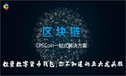 投资数字货币钱包：你不知道的五大龙头股