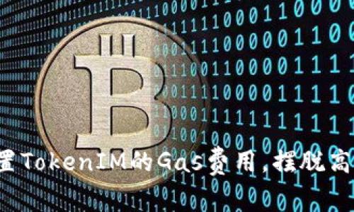 如何轻松设置TokenIM的Gas费用，摆脱高额交易烦恼！