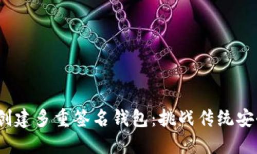 如何在Tokenim上轻松创建多重签名钱包：挑战传统安全，拥抱数字资产的未来