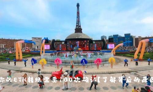 为什么你的ETH转账需要100次确认？了解背后的原因与影响