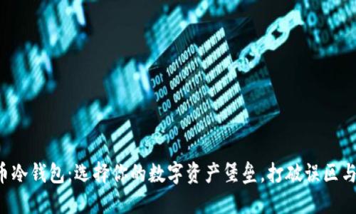 比特币冷钱包：选择你的数字资产堡垒，打破误区与迷思！