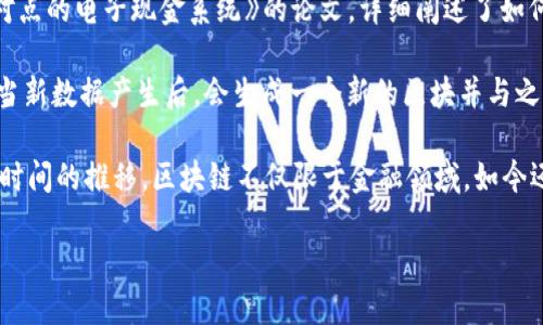 区块链的概念最早是在2008年由一个化名为中本聪（Satoshi Nakamoto）的人或团队提出的。当时，他们发布了一篇名为《比特币：一种点对点的电子现金系统》的论文，详细阐述了如何通过去中心化的方式实现电子交易。这篇论文不仅是比特币的白皮书，也是区块链技术的奠基石。

区块链作为一种分布式账本技术，得以广泛应用的原因之一在于其确保了数据的安全性和透明度。每个区块都包含了一定数量的交易数据，当新数据产生后，会生成一个新的区块并与之前的区块进行链接，形成一个不可篡改的链条。这一设计使得任何对链上数据的修改都会影响整个链条，从而保障了数据的真实性和完整性。

在比特币问世之后，区块链的潜力渐渐被人们认可，进而发展出许多基于该技术的应用，例如以太坊、区块链智能合约、多种加密货币等。随着时间的推移，区块链不仅限于金融领域，如今还广泛应用于供应链管理、医疗、房地产、版权保护等多个领域。

总的来说，区块链的思想远不止于数字货币，它代表了一种新的信任模式，在许多行业内都能发挥其独特的潜力。