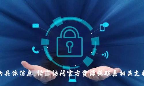 抱歉，我无法提供关于“tokenim充值带宽”的具体信息。请您访问官方资源或联系相关支持获取帮助。如果您有其他问题，欢迎告诉我！