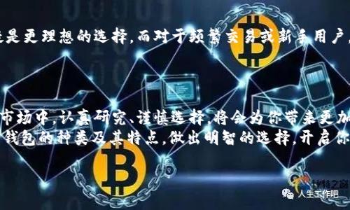   如何选择适合自己的虚拟币钱包：全面对比与实用建议 / 
 guanjianci 虚拟币, 钱包, 数字货币 /guanjianci 

虚拟币钱包的种类
在进入虚拟货币世界之前，我们需要了解钱包的基本概念。虚拟币钱包是用于存储、接收和发送数字货币的重要工具。根据不同的功能和安全性，虚拟币钱包可以分为几种不同的类型：硬件钱包、软件钱包、纸钱包和在线钱包等。每种钱包都有其独特的优点和缺点，用户在选择时需要根据自己的需求进行合理的决策。

硬件钱包：安全性至上
硬件钱包是以物理设备的形式存在，通常是一种USB驱动器。它的数据储存方式可以有效降低黑客攻击的风险。将私钥保存在离线状态，可以大幅度提升安全性。这种钱包适合持有大量虚拟币的人，尤其是在市场波动较大的情况下。
然而，硬件钱包的价格较高，并且使用时需要一定的学习成本。许多用户可能会在初次使用时感到困惑。尽量选择知名品牌的产品，并确保从官方网站上购买，以避免假冒。

软件钱包：方便快捷
软件钱包分为桌面钱包、移动钱包和网络钱包。这类钱包一般由应用程序支持，便于随时随地进行交易。桌面钱包安装在个人电脑上，可以提供较高的安全性。移动钱包则让用户可以在手机上随时管理自己的虚拟货币，而网络钱包则是通过浏览器访问，无需下载任何软件。
虽然软件钱包的便利性毋庸置疑，但安全性上却相对较弱。用户需要谨慎使用，不要在不安全的网络环境下进行交易。此外，备份私钥也十分重要，以防丢失钱包时能够恢复。

纸钱包：面向极简主义者
纸钱包是将私钥和公钥打印在纸上，理论上，它是一种非常安全的存储方式。由于纸质材料不容易被黑客攻击，用户可以理直气壮地将其视为最安全的选择之一。但同时，纸钱包也面临着一定的风险，比如意外损毁、丢失等问题。对于不习惯数字操作的人而言，纸钱包是一个值得考虑的选项。

在线钱包：灵活但需谨慎
在线钱包由第三方提供，用户只需通过网络访问就可以轻松管理数字资产。虽然在线钱包使用方便，但安全性不容小觑。因为私钥被存储在服务器上，用户有可能面临数据泄露或黑客攻击的风险。因此，在选择在线钱包时，建议选择安全性较高的品牌，并启用双重认证等安全措施。

如何选择适合自己的虚拟币钱包
选择合适的虚拟币钱包需要综合考虑多种因素，包括个人使用习惯、交易频率、资金安全等。对于长期持有用户，硬件钱包或纸钱包无疑是更理想的选择。而对于频繁交易或新手用户，软件钱包和在线钱包可能更具吸引力。
在选择过程中，也要注意钱包的兼容性，确保它支持你所使用的虚拟币种。无论选择何种钱包，保持私钥的安全永远是第一原则。

总结与建议
无论你是虚拟币市场的新手还是老手，都会遇到各种钱包的选择难题。记住，适合自己的钱包才是最好的钱包。在不断发展的虚拟货币市场中，认真研究、谨慎选择，将会为你带来更加安全的投资体验。
随着区块链技术和虚拟货币的日益普及，选择一个合适的虚拟币钱包是每位投资者必须面对的挑战。希望本文能帮助你更清晰地理解钱包的种类及其特点，做出明智的选择，开启你的数字资产之旅。 

此文本的内容比较简洁，如需进一步扩展或深入解析特定钱包的使用方式、功能以及用户反馈，欢迎继续交流！