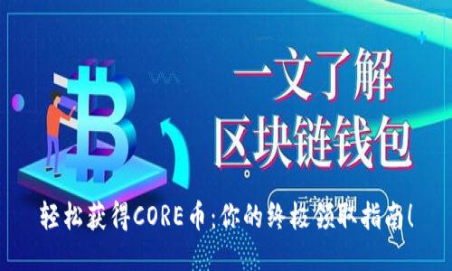 轻松获得CORE币：你的终极领取指南！