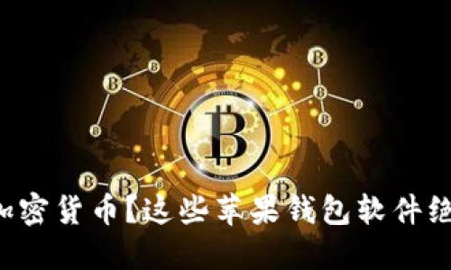 想安全投资加密货币？这些苹果钱包软件绝对不能错过！