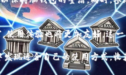 脑钱包是一个新兴的概念，主要指的是将用户的思维、记忆和知识进行数字化存储和管理的一种工具，通常通过先进的算法和技术来实现。这种数字钱包不仅能存储个人的想法和创意，还可以通过数据分析提供个性化的建议和洞察，帮助用户更好地进行决策和创造。

随着科技的快速发展，人们的生活中产生了大量的信息和知识，如何有效地管理和利用这些信息，成为了一个亟待解决的问题。脑钱包正是为了解决这一问题而应运而生的，它可以帮助用户在纷繁复杂的信息中找到最有价值的部分，并通过直观的方式进行展示和使用。

脑钱包的起源与发展
脑钱包的概念虽然近年来才逐渐被广泛接受，但它的基础可以追溯到信息管理和知识管理的早期阶段。在过去，人们常常依赖纸质记忆、笔记本和各种工具来记录自己的思维和创意，但这些方法不仅效率低下，还容易遗失和混乱。随着互联网和数字化技术的普及，越来越多的人开始寻求更高效、更智能的方式来管理他们的知识和信息。

在这样的背景下，脑钱包应运而生。它结合了人工智能、大数据分析和用户体验设计等多种先进技术，通过一个平台把用户的思维、记忆和创意进行整合和处理，让用户能够在任何时间、任何地点快速获取和运用自己的知识。

脑钱包的主要功能
脑钱包具备多种功能，使其成为个人和专业生活中的得力助手。首先，它能存储用户的想法、笔记和灵感，用户只需用手机或电脑轻松记录，不再需要担心遗忘。其次，脑钱包具有智能分析能力，通过对用户数据的分析，可以为用户提供个性化的建议，例如在工作中可能用到的资料推荐、学习新知识的路径等。

此外，脑钱包还支持标签和分类功能，使得信息的检索变得更加高效，用户可以根据自己的需要迅速找到相关信息。它的可视化界面也使得用户能直观地浏览自己的知识库，发现隐藏的联系和灵感。

脑钱包对个人和职场的影响
在个人生活中，脑钱包的使用可以极大地提高一个人的信息管理能力。许多人在生活和工作中常常面临信息超载的问题，脑钱包通过精简和组织信息，帮助用户不仅能更好地理解信息，还能将其有效地运用到实际中。比如，一个正在学习新技能的人，可以通过脑钱包整理学习材料，同时记录自己的学习进展，及时调整学习方法。

在职场中，脑钱包同样展现出了巨大的潜力。对于团队合作而言，团队成员可以共享各自的脑钱包，跨部门、跨专业的知识交流变得更加顺畅。不论是进行项目管理、创新讨论，还是日常沟通，皆能借助脑钱包的力量，提升团队的整体效率与创意。

如何创建和使用脑钱包
创建一个功能强大的脑钱包并不困难，当前市场上已经出现了多款多功能的应用，用户可以根据自己的需求选择合适的工具。一般来说，选择一款用户友好的平台是第一步。在注册并设定个人账户后，用户可以开始录入自己的想法、任务和目标。

用户在使用脑钱包时，可以尝试记录每一个灵感，无论大小，以确保不会遗漏任何一个可能引发创意火花的点滴。同时，可以定期进行信息的整理和分类，以保持脑钱包的整洁。同时，参加平台提供的培训或学习活动，了解如何更有效利用脑钱包的各项功能也是非常重要的。

结尾与未来展望
脑钱包作为一个新兴且充满潜力的概念，对于信息管理和个人知识构建的未来，无疑会产生深远的影响。随着技术的不断进步，脑钱包的功能将更加丰富，使用体验也将更加友好。这一工具不仅仅是为了帮助个人提升效率，更是为我们在信息爆炸的时代，提供了一条理智和创造并重的出路。

未来，我们可以期待脑钱包在各个领域的应用不断拓展，对教育、职场、社交等都会带来一系列的变革。无论是学生、职员还是创意工作者，每个人都能从中发现适合自己的使用方式，收获更加高效和富有成效的生活。
