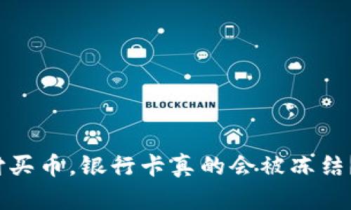 使用易币付买币，银行卡真的会被冻结？揭开真相！