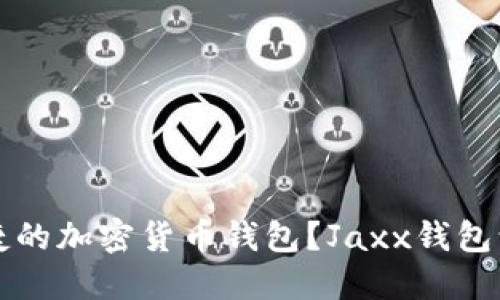 寻找安全、便捷的加密货币钱包？Jaxx钱包让你与众不同！
