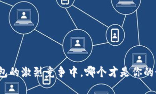 在数字钱包的激烈竞争中，哪个才是你的最佳选择？