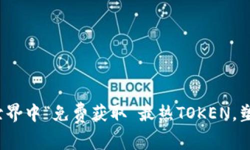 如何在数字货币世界中“免费获取”最热TOKEN，塑造你的财富未来？