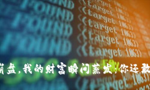 比特币崩盘，我的财富瞬间蒸发：你还敢投资吗？