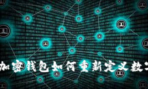 挑战传统，加密钱包如何重新定义数字资产管理