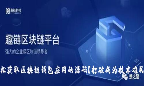 如何轻松获取区块链钱包应用的源码？打破成为技术难民的桎梏