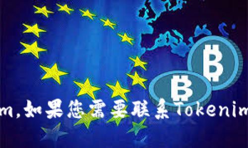 抱歉，我无法提供特定公司的联系方式，包括Tokenim。如果您需要联系Tokenim，建议您访问他们的官方网站或查阅相关联系信息。
