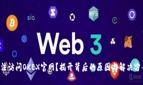 无法访问OKEX官网？揭开背后的原因与解决方案！
