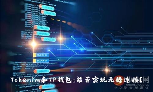 Tokenim和TP钱包：能否实现无缝连接？