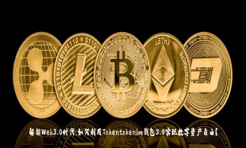 解锁Web3.0时代：如何利用Tokentokenim钱包3.0实现数字资产自由？
