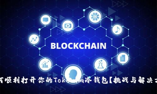 如何顺利打开你的Tokenim冷钱包？挑战与解决方案