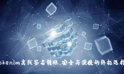 Tokenim离线签名转账，安全与便捷的终极选择？