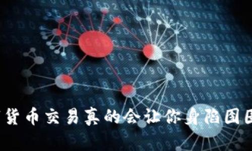 数字货币交易真的会让你身陷囹圄吗？