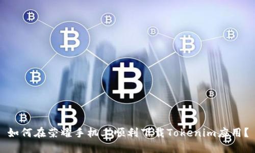 如何在荣耀手机上顺利下载Tokenim应用？
