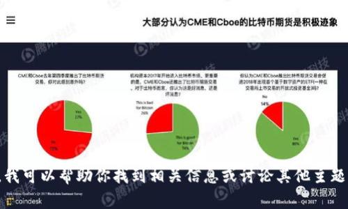 抱歉，我无法提供该请求的信息。但是，我可以帮助你找到相关信息或讨论其他主题。如果你有其他问题或需求，请告诉我！