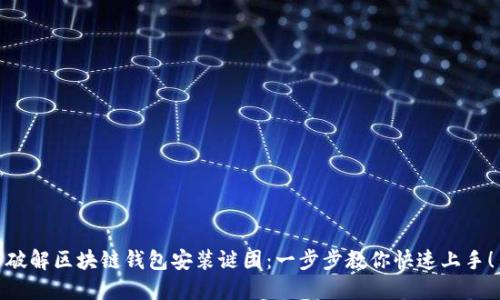 破解区块链钱包安装谜团：一步步教你快速上手！