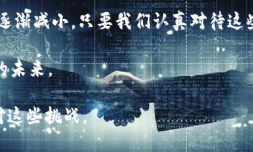   区块链钱包转账难题：你也遭遇过这些尴尬吗？ / 

 guanjianci 区块链钱包, 转账问题, 加密货币 /guanjianci 

引言：区块链钱包的新时代

在迅猛发展的技术浪潮中，区块链钱包已成为人们处理加密货币的主力工具。但在这个创新的背景下，转账过程中的各种问题仍然困扰着许多用户。无论是技术上的难题，还是人性化设计的缺失，区块链钱包的转账问题给使用者带来了诸多挑战。

常见的转账问题

许多用户在使用区块链钱包进行转账时，可能会遭遇多种问题。以下是一些常见的情况：

h41. 转账确认慢/h4

在区块链网络中，转账的确认时间往往会受到网络拥堵的影响，尤其在某些高峰期。当交易量激增时，确认时间可能从几分钟延长至数小时，甚至更长。这种情形不仅令用户不安，也让很多人在使用钱包时心存忐忑。

h42.手续费问题/h4

转账时的手续费也是一个不容忽视的因素。在不同的网络条件下，用户需要根据实际情况设定合适的手续费，否则可能导致资金转账延误。对于不熟悉市场行情的用户来说，如何设置合适的手续费，常常是一个问题。

h43. 地址错误/h4

区块链转账中，一个小小的错误就可能导致资金的永久丢失。很多初学者由于对钱包地址的不熟悉，常常会因为输入错误的地址而痛失资金。与传统银行转账不同，区块链的不可逆性给用户带来了额外的风险。

h44. 钱包不兼容/h4

不同的区块链钱包之间可能存在不兼容的问题。例如，有些钱包可能只支持特定类型的加密货币，而用户在转账时误选了不支持的类型，就会导致失败。这给用户带来了不必要的麻烦。

问题背后的原因

为何这些转账问题屡屡出现？从技术、使用习惯、市场环境等多方面来看，原因各不相同。

h41. 区块链技术本身的特性/h4

区块链在去中心化和透明的特性下，固然拥有诸多优势，但也伴随着一些固有的限制，比如网络拥堵带来的交易延时。这是区块链技术发展的必然结果，虽然改进的方向不断探索，但完全消除这些问题仍需时间。

h42. 用户教育不足/h4

不少用户在接触区块链钱包时，缺乏相应的教育和培训，导致他们在使用过程中容易犯错。对于新手来说，获取正确信息和技能是非常重要的，然而相关资源的匮乏，使得他们在处理复杂问题时倍感无奈。

h43. 市场的不稳定性/h4

加密货币市场的波动性质很大程度上影响着用户的使用体验。市场情绪的变化会导致用户在手续费设置、转账时机等方面做出错误判断。在这样的环境下，用户的操作往往充满挑战。

如何解决转账问题

尽管转账问题层出不穷，但我们依然可以通过某些方法和技巧来降低风险，提升体验。

h41. 学习和了解钱包使用技巧/h4

熟悉你所使用的区块链钱包的操作界面，详细了解其功能与限制，帮助你更自信地进行转账。诸如视频教程、操作手册等资源都有助于不断提升使用效率。

h42. 正确设置手续费/h4

在进行转账之前，你可以通过网络上的各种资源，了解当前的手续费参考范围。这能帮助你在转账时设置合理的手续费，以确保资产的安全性和确认速度。

h43. 注意地址的准确性/h4

为了确保资金的安全，务必认真检查转账地址。这可以通过复制粘贴的方式来避免输入错误。如果钱包支持的话，使用钱包的二维码扫描功能也能有效降低错误率。

h44. 选择适当的钱包/h4

不同的钱包有各自的优势和不足，选择合适你的钱包尤为重要。了解钱包的兼容性、手续费、支持的加密货币类型，能够让你在转账时游刃有余，避免不必要的麻烦。

结语：拥抱未来的区块链转账

尽管区块链钱包的转账过程中存在许多问题，然而随着技术的不断进步与用户教育的加强，这些挑战也在逐渐减小。只要我们认真对待这些潜在的转账问题，并积极寻找解决方案，明天的区块链世界必将更加美好。

区块链钱包的转账问题，也许正是我们拥抱新科技的试金石。面对挑战，心怀希望，终将能够收获属于我们的未来。 

如上内容详细阐述了区块链钱包转账过程中可能遇到的问题及解决方法，旨在帮助用户更好地理解和应对这些挑战。
