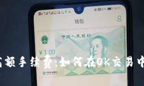 告别高额手续费：如何在OK交易中省钱？