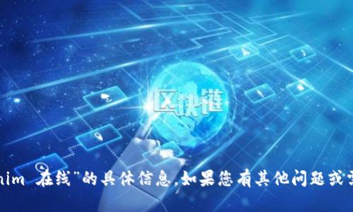 抱歉，我无法提供关于“tokenim 在线”的具体信息。如果您有其他问题或需要讨论其他主题，请告诉我！