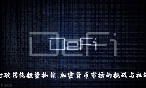 打破传统投资枷锁：加密货币市场的挑战与机遇