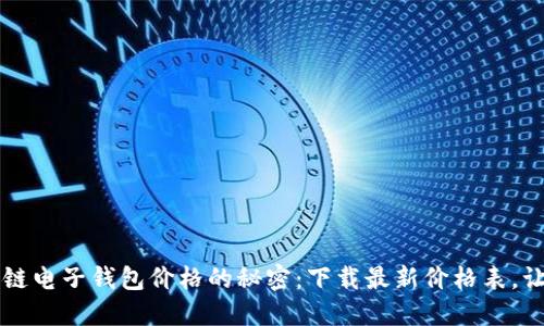 掌握区块链电子钱包价格的秘密：下载最新价格表，让投资无忧