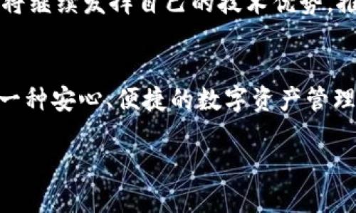   在数字货币的浪潮中，你准备好迎接挑战了吗？ / 
 guanjianci 数字货币, 钱包, 东方国信 /guanjianci 

引言：数字货币时代的来临
在科技迅速发展的现代社会，数字货币正在改变我们对金融的认知。许多人或许会问：“什么是数字货币钱包？”简而言之，数字货币钱包是一个方便而安全的工具，让用户能存储、发送和接收不同类型的数字货币。东方国信作为一家在这一领域具有深厚影响力的公司，其钱包服务尤为受到关注。

什么是东方国信数字货币钱包？
东方国信数字货币钱包是一款多功能的数字资产管理平台，它不仅支持主流数字货币的存储与交易，还具备一定的安全防护机制。作为一款钱包，它特别强调用户的隐私保护以及操作的便捷性，这样的设计不仅满足了用户的基本需求，更让数字货币的使用变得更加直观和友好。

如何选择适合自己的数字货币钱包？
面对市场上琳琅满目的数字货币钱包，选择往往让人感到困惑。用户需要考虑几个关键因素，例如钱包的安全性、用户界面的友好度、支持的货币种类以及交易费用等。东方国信的数字货币钱包在这些方面有着怎样的表现呢？我们下面逐一分析。

安全性：保护你的数字资产
安全性无疑是选择数字货币钱包时最重要的标准之一。东方国信在这方面采取了一系列先进的防护措施。例如，它使用多重加密技术来防止未授权的访问，同时还提供了双重身份验证等功能。这些安全设计有效降低了用户数字资产被盗的风险，使用户在使用过程中能够更加安心。

用户体验：友好的操作界面
在数字货币钱包的设计上，用户体验同样至关重要。复杂的操作流程可能会令很多用户望而却步。东方国信的钱包界面经过精心设计，确保操作简便易懂。无论是新手还是资深玩家，都能够轻松上手。此外，钱包还提供了全面的使用教程与在线客服，以帮助用户解决使用过程中遇到的各种问题。

支持的货币种类：多样化选择
不同的用户有着不同的需求，而一个好的数字货币钱包应当能够支持多种数字资产的管理。东方国信钱包不仅支持比特币、以太坊等主流货币，还涵盖了诸多新兴数字货币，为用户提供了更多的投资选择。这种多样化的支持让用户能够在数字货币的海洋中自由探索与投资。

交易费用：透明的收费标准
在数字货币的世界中，交易费用常常让人感到困扰。东方国信在这方面采取了公开透明的收费策略，让用户能够清楚了解每一笔交易所需支付的费用。这样不仅增强了用户对平台的信任度，也让用户在进行交易时能够更好地规划自己的资金。

客户支持：时刻倾听用户的声音
良好的客户支持是任何服务的基础，尤其是在数字货币这一新兴领域。东方国信为了提升用户满意度，设立了24小时在线客服，并积极回应用户反馈。这种及时贴心的服务，帮助用户在遇到问题时得到迅速解决，从而提升用户的整体体验。

未来展望：数字货币钱包的演变
展望未来，数字货币钱包将继续随着市场的发展而演变。我们可以预见，在技术的不断进步下，数字货币钱包会愈发智能，更加关注用户的个性化需求。东方国信在这一进程中，将继续发挥自己的技术优势，推动数字货币钱包不断向前发展。

总结：勇于接受数字货币的挑战
在这个充满机遇与挑战的数字货币时代，选择一个合适的钱包至关重要。东方国信的数字货币钱包凭借其卓越的安全性、用户友好的界面和多样化的货币选择，为用户提供了一种安心、便捷的数字资产管理方式。面对数字货币的浪潮，我们需要做的，不仅是选择一个工具，更是勇于接受这样一个全新的挑战。无论你是数字货币的新手还是资深投资者，这里永远都有你的一席之地。

在这片数字化的新土地上，探索与创新是推动发展不可或缺的动力。选择东方国信，选择更安全、更便捷的数字货币钱包，让我们一起迎接未来的挑战！