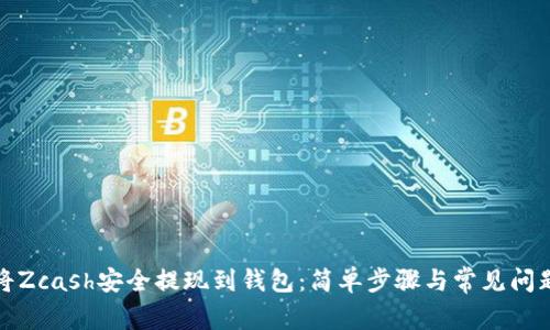 如何将Zcash安全提现到钱包：简单步骤与常见问题解答