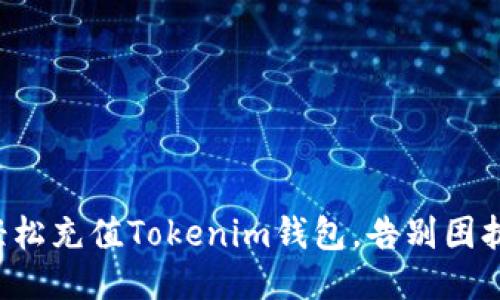 轻松充值Tokenim钱包，告别困扰！