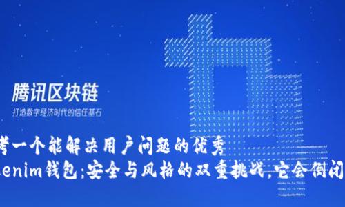 思考一个能解决用户问题的优秀
Tokenim钱包：安全与风格的双重挑战，它会倒闭吗？